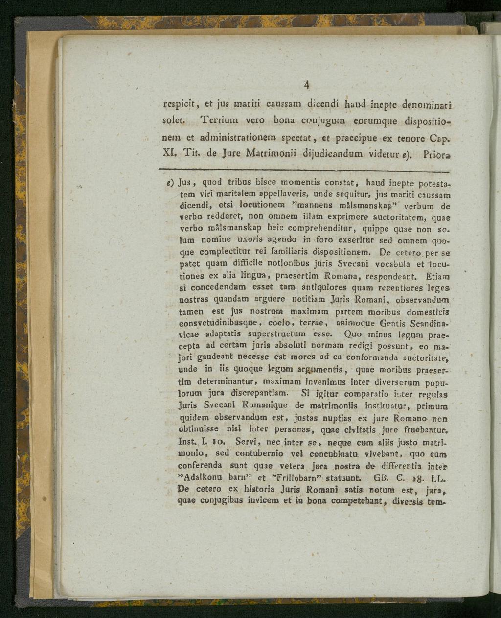 4 respicit, et jus mariti caussatn dicendi haud inepte denominari solet. Tertium vero bona conjuguni eorumque dispositio nen! et administrationen! spectat y et praecipue ex tenore Cap» XI. Tit.