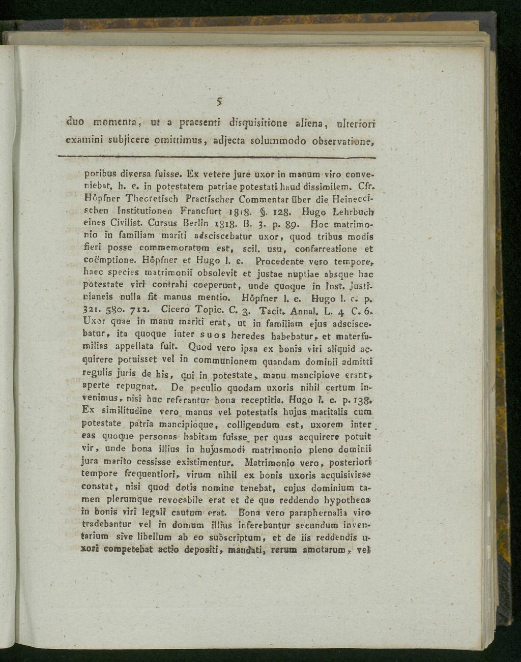 5 duo moments, ut a praesenti disquisitione allena, nlrerrorr cxamini subjicere omittimus, adjecta solummodo Observation?, poribus diversa fuisse. Ex vetere jure uxor in manum viro converiebat, h. e.