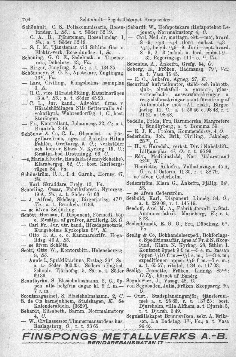 :7040 SchönhultSegelsällskapet Brunnsviken. Schönhult, C. S. Poliskommissarie, Rosen Sebardt, W., Hofapotekare (Hofapoteket Le, lundsg. 1, So.; a. t. Söder 52 19. jonet), Norrmalmstorg 4, C. q. A. B., Tjänsteman, Rosenlundsg.
