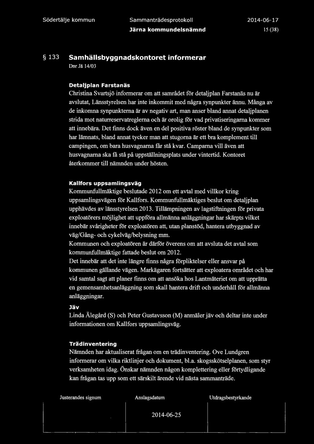 Sammanträdesprotoko 15 (38) 133 Samhäsbyggnadskontoret informerar Dnr Jä 14/03 Detajpan Farstanäs Christina Svartsjö informerar om att samrådet för detajpan Farstanäs nu är avsutat, Länsstyresen har
