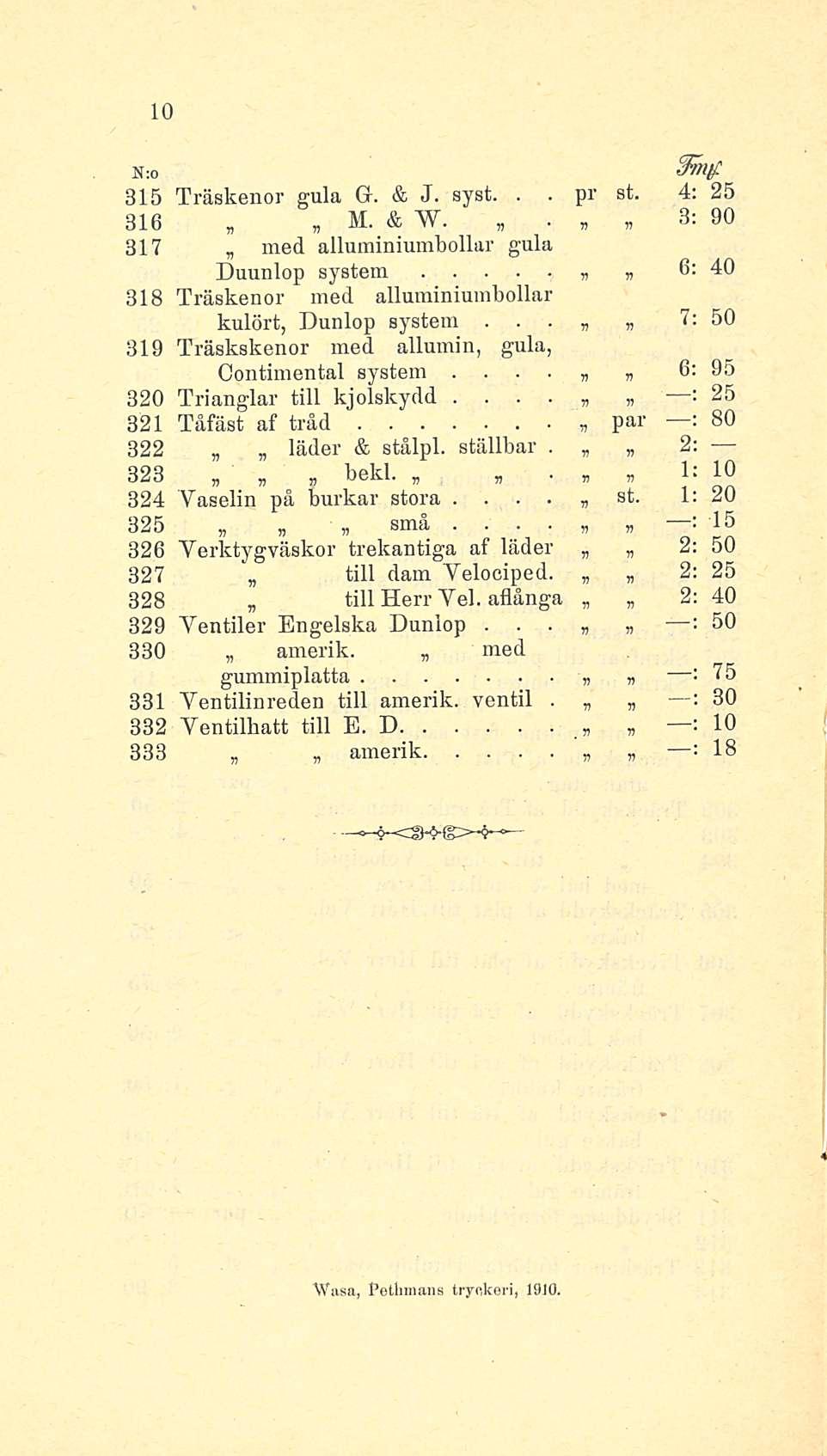 pr N:o 315 Träskenor gula G &J syst st 4: 25 316 M &W 3: 90 317 med alluminiumbollar gula Duunlop system v 6: 40 318 Träskenor med alluminiumbollar kulört, Dunlop system 7: 50 319 Träskskenor med