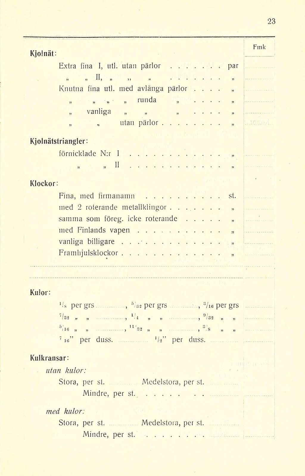 Kjolnät: Extra fina I, uti utan pärlor par» 11>» j j»» Fmk Knutna fina uti med avlånga pärlor runda» vanliga utan pärlor Kjolnätstriangler: förnicklade N:r I Klockor: Fina, med firmanamn st med 2