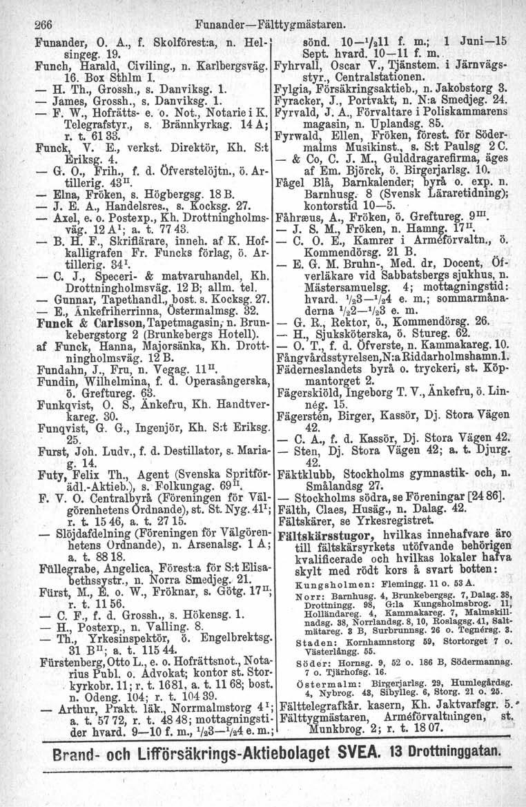 266 Funander Fälttygmästaren. Funander, O. A., f. Skolförest:a, n. HelI sönd. 10 1 /g11 f. m.; 1 Juni15 singeg. 19. Sept. hvard, 1011 f. m.. Funch, Harald, Civiling., n. Karlbergsväg.