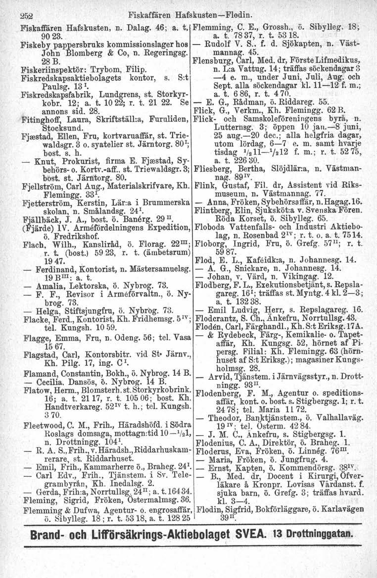 21j2 Fiskaffären HafskustenePledin. Fiskaffåren Hafskusten, n. Dalag. 46; a. t Flemming, C. E., Grossh., ö. SibyHeg. 18;. OO~. ~t~~~t~m Fiskeby pappersbruks kommissionslager hos Rudolf V. S., f. d.