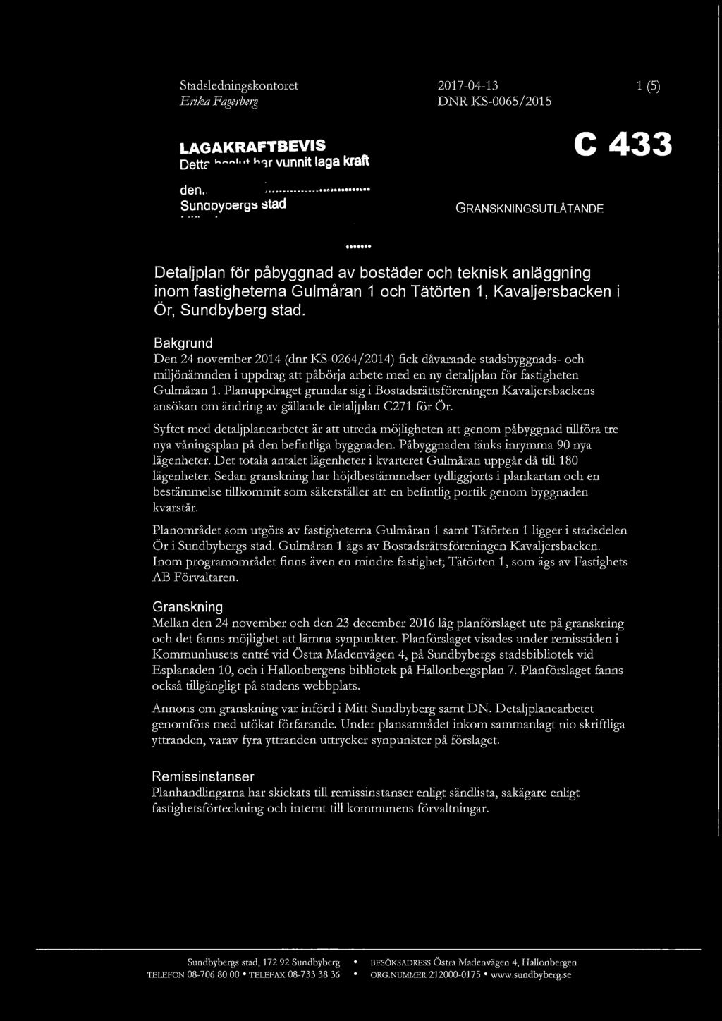 Sundbybergs stad Stadsledningskontoret E1ika Fagerbe1g LAGAKRAFTBEVIS Detta beslut har vunnit laga kraft den... :?:,?/~.~.~.~-~.:..?...... Sundbybergs stad i tjänsten ~.. A.t.?.~.~... ~.. ~::.:::.