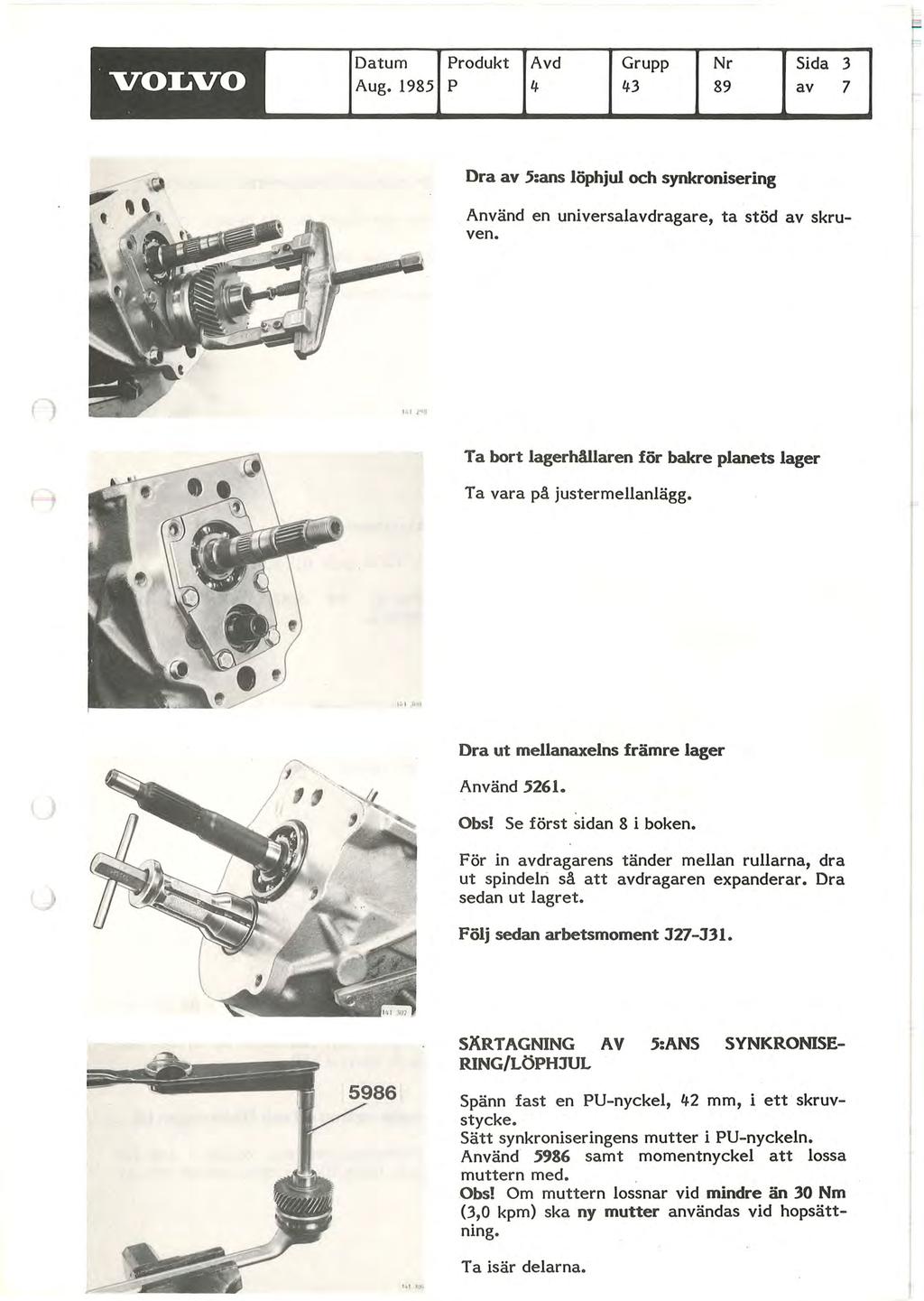 VOLVO Datum Aug. 1985 Produkt Avd Grupp Nr Sida 3 P 4 43 89 av 7 Dra av 5:ans löphjul och synkronisering. Använd en universalavdragare, ta stöd av skruven.