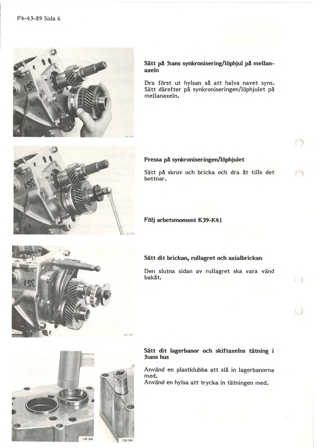 P4-43-89 Sida 6 Sätt på 5:ans synkronisering/löphjul på mellanaxeln Dra först ut hylsan så att halva navet syns. Sätt därefter på synkroniseringen/löphjulet på mellanaxeln.