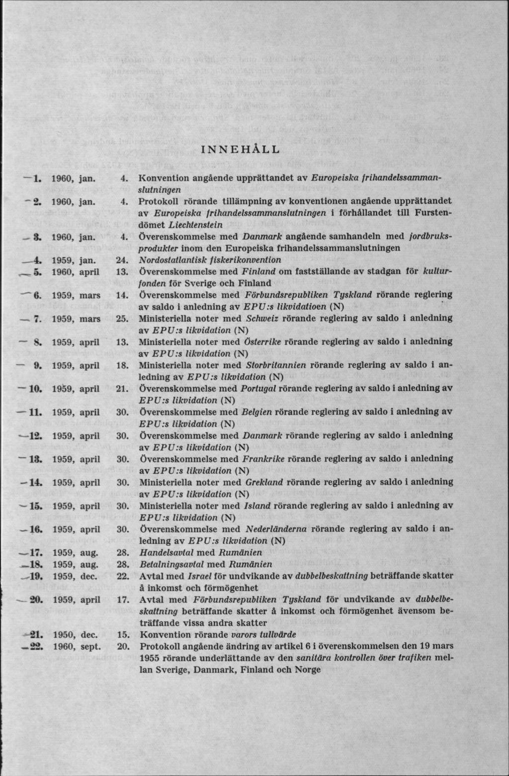 INNEHÅLL 1. jan. 4. Konvention angående upprättandet av Europeiska frihandelssammanslutningen 2. jan. 4. Protokoll rörande tillämpning av konventionen angående upprättandet av Europeiska frihandelssammanslutningen i förhållandet till Furstendömet Liechtenstein - 3.