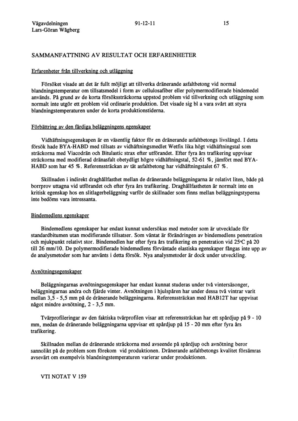 SAMMANFATTNING AV RESULTAT OCH ERFARENHETER Erfarenheter från tillverkning och utläggning Försöket visade att det är fullt möjligt att tillverka dränerande asfaltbetong vid normal