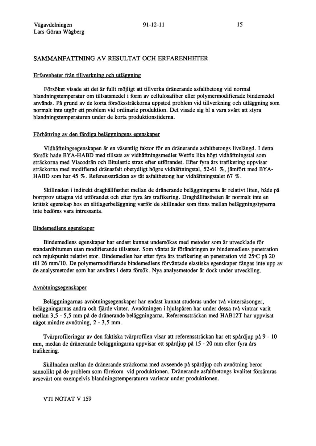 SAMMANFATTNING AV RESULTAT OCH ERFARENHETER Erfarenheter från tillverkning och utläggning Försöket visade att det är fullt möjligt att tillverka dränerande asfaltbetong vid normal