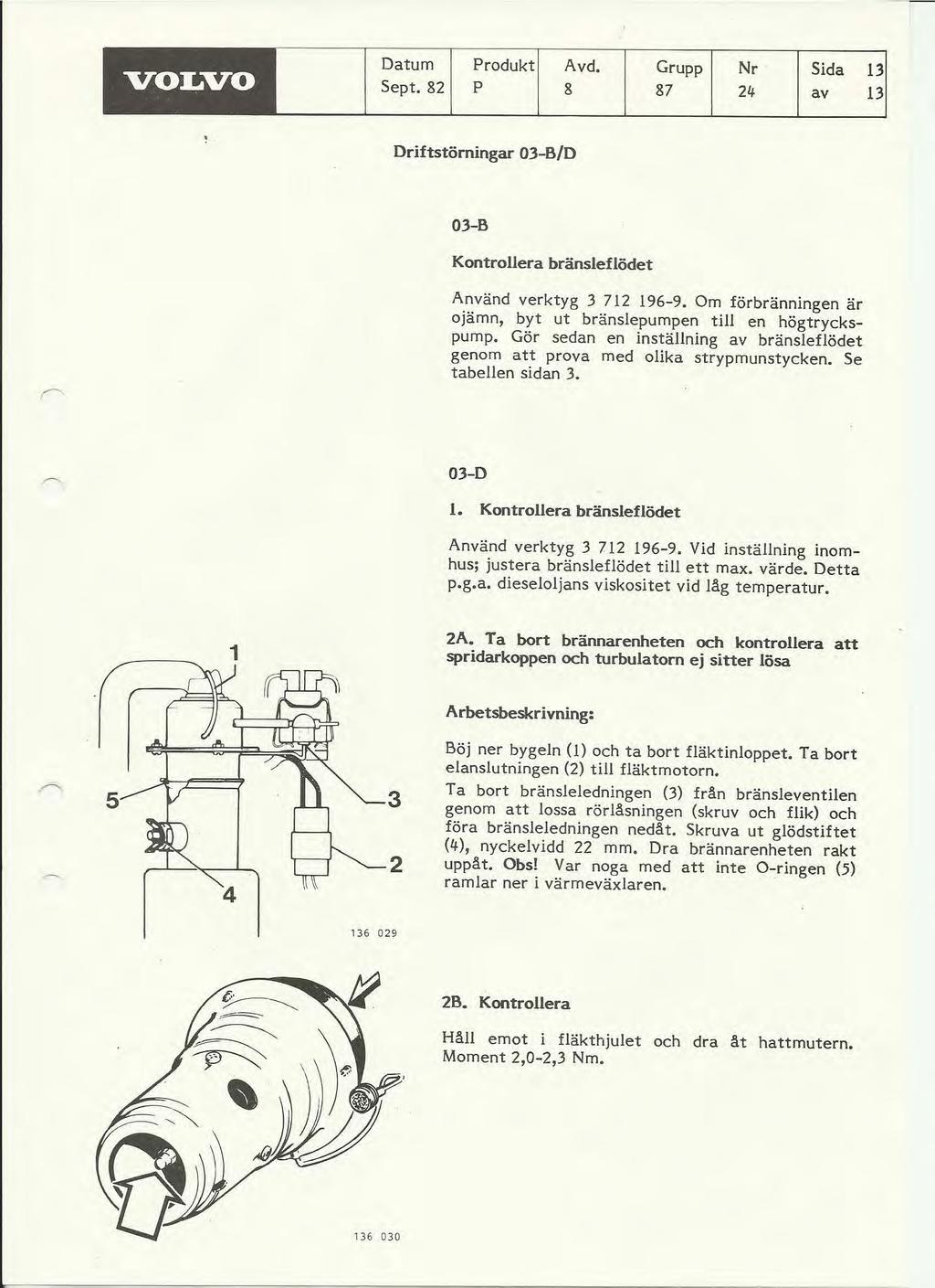 VOLVO Datum Sept. 82 Produkt P Avd. 8 Grupp 87 Nr 24 Sida 13 av 13 Driftstörningar 03-B/D 03-B Kontrollera bränsleflödet Använd verktyg 3 712 196-9.