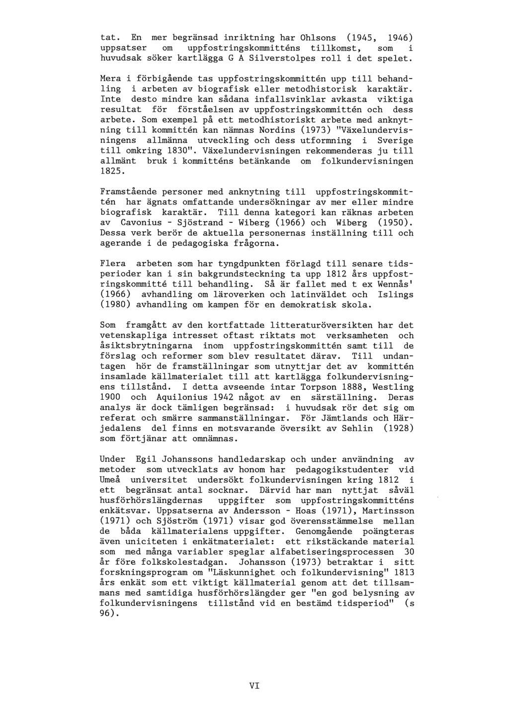tat. En mer begränsad inriktning har Ohlsons (1945, 1946) uppsatser om uppfostringskommitténs tillkomst, som i huvudsak söker kartlägga G A Silverstolpes roll i det spelet.