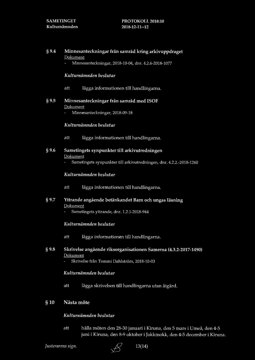 2018-12-11-12 9.4 Minnesanteckningar från samråd kring arkivuppdraget Minnesanteckningar, 2018-10-04, dnr. 4.2.6-2018-1077 Kultuniämnden beslutar lägga informationen till handlingarna. 9.5 Minnesanteckningar från samråd med ISOF Minnesanteckningar, 2018-09-18 Kultuniämnden beslutar lägga informationen till handlingarna.
