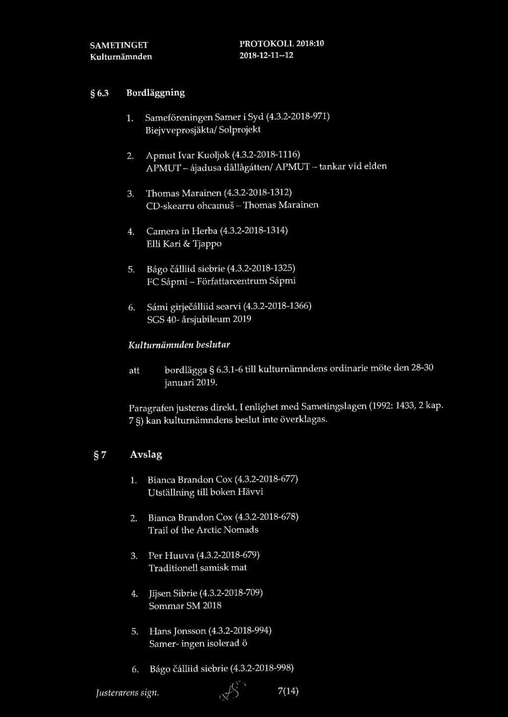 6.3 Bordläggning 1. Sameföreningen Samer i Syd (4.3.2-2018-971) Biejvveprosjäkta/ Solprojekt 2. Apmut Ivar Kuoljok (4.3.2-2018-1116) APMUT - ajadusa dållågåtten/ APMUT - tankar vid elden 3.