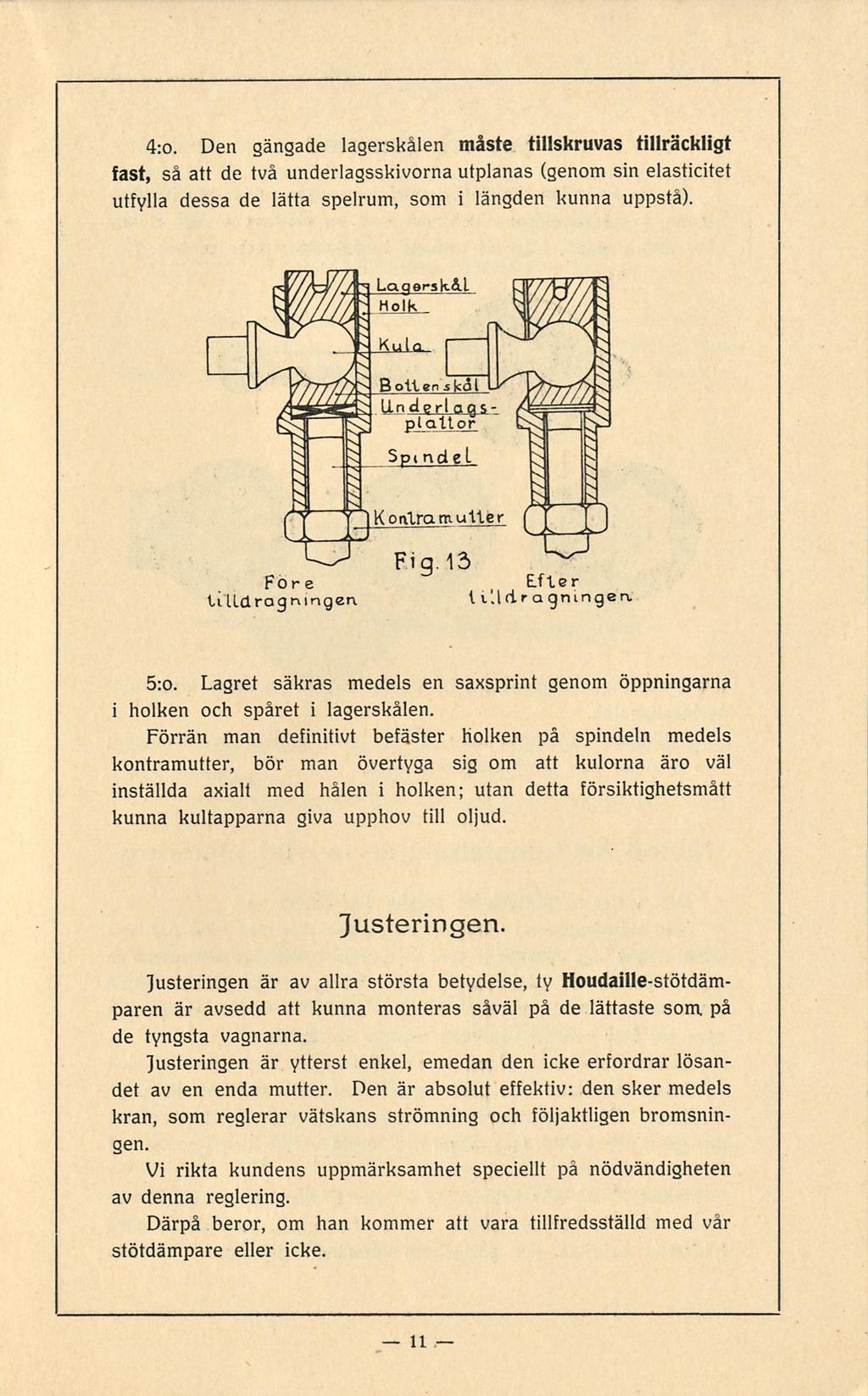 11 4:o. Den gängade lagerskålen måste tillskruvas tillräckligt fast, så att de två underlagsskivorna utplanas (genom sin elasticitet utfylla dessa de lätta spelrum, som i längden kunna uppstå).