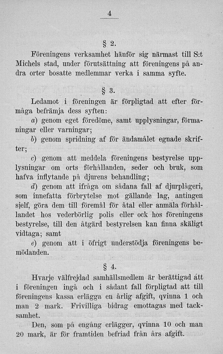 Föreningens verksamhet hänför sig närmast till S:t Michels stad, under förutsättning att föreningens på andra orter bosatte medlemmar verka i samma syfte.