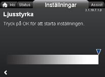 Svenska (SE) "Displaybildens ljusstyrka" Navigering "Home" > "Inställningar" > "Allmänna inställningar" > "Displaybildens ljusstyrka" "Ljusstyrka" 1. Tryck på [OK]. 2. Ställ in ljusstyrkan med och. 3.