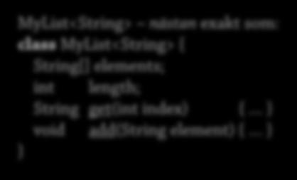 olika typer som parameter MyList<String> nästan exakt som: class MyList<String> { String[] elements; int length; String get(int index) { void