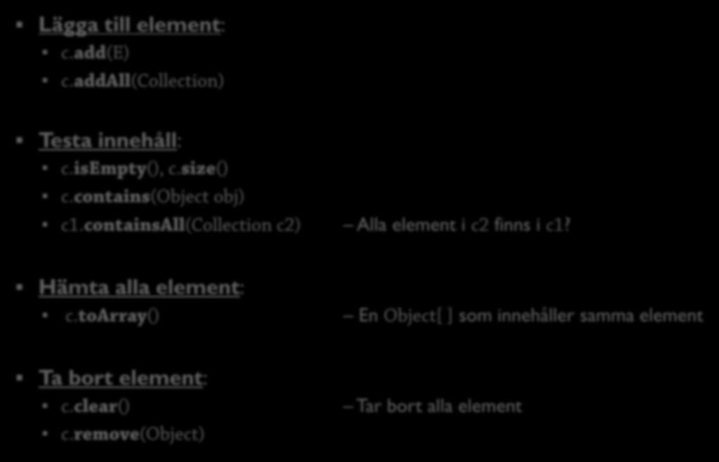 Collection 2: Grundläggande funktionalitet 48 Lägga till element: c.add(e) c.addall(collection) Testa innehåll: c.isempty(), c.size() c.contains( obj) c1.