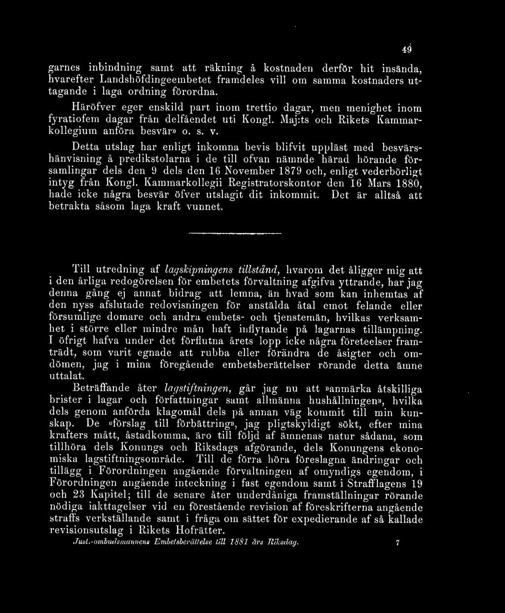 Detta utslag har enligt inkomna bevis blifvit uppläst med besvärshänvisning å predikstolarna i de till ofvan nämnde härad hörande församlingar dels den 9 dels den 16 November 1879 och, enligt