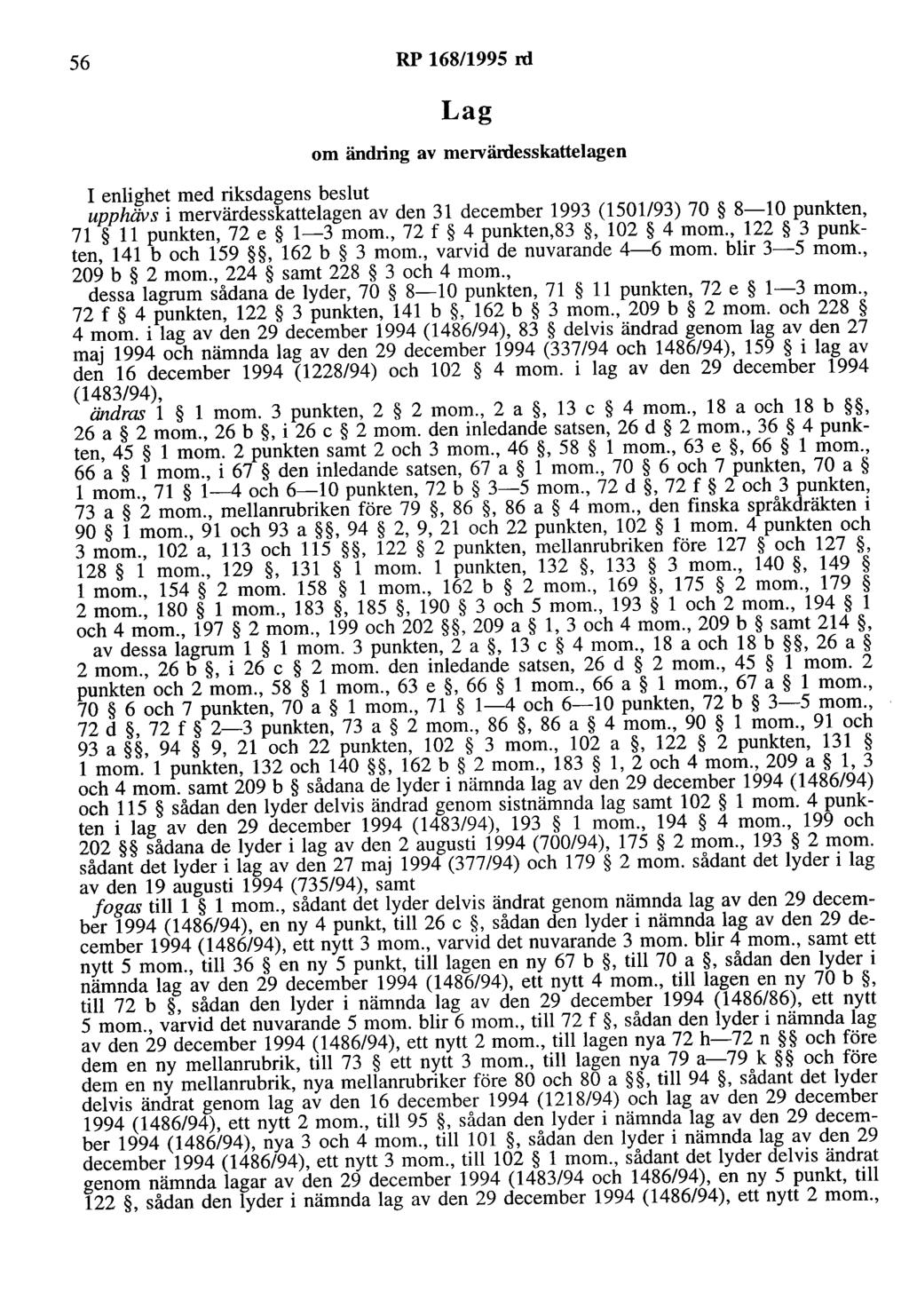 56 RP 168/1995 rd Lag om ändring av mervärdesskattelagen I enlighet med riksdagens beslut upphävs i mervärdesskattelagen av den 31 december 1993 (1501/93) 70 8-10 punkten, 71 11 punkten, 72 e 1-3 mom.