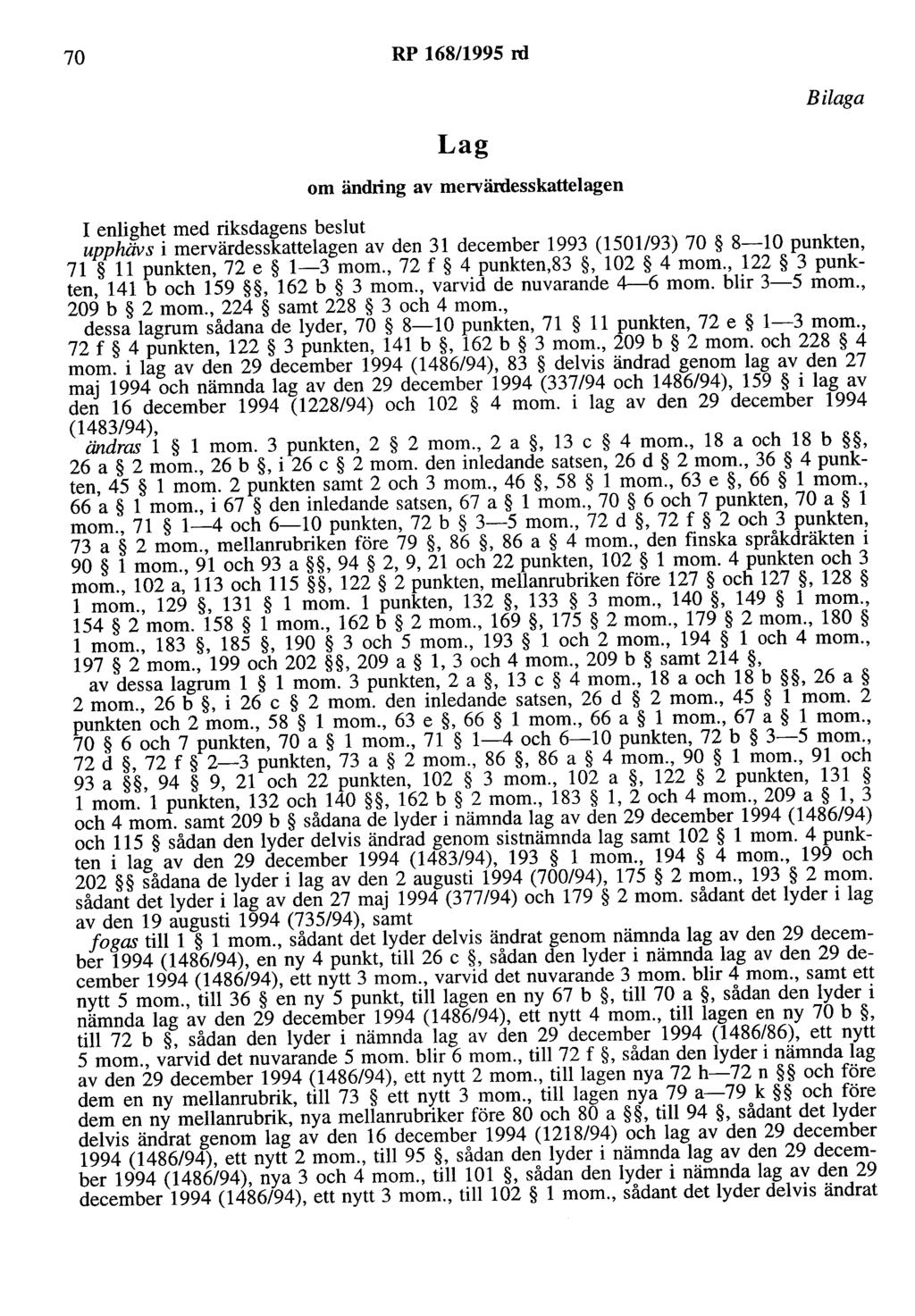 70 RP 168/1995 rd Lag om ändring av mervärdesskattelagen Bilaga I enlighet med riksdagens beslut upphävs i mervärdesskattelagen av den 31 december 1993 (1501/93) 70 8-10 punkten, 71 11 punkten, 72 e