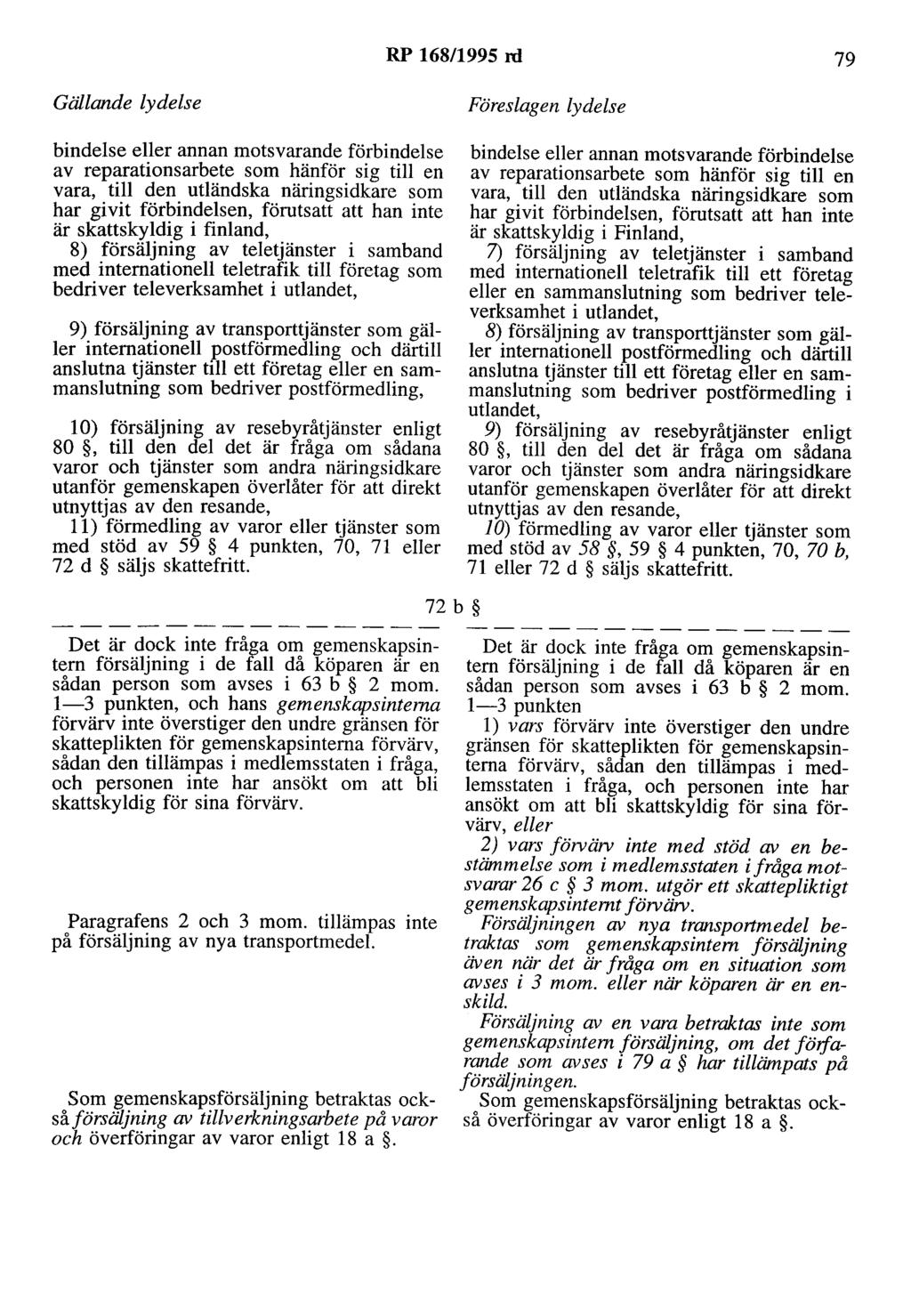RP 168/1995 rd 79 Gällande lydelse Föreslagen lydelse bindelse eller annan motsvarande förbindelse av reparationsarbete som hänför sig till en vara, till den utländska näringsidkare som har givit
