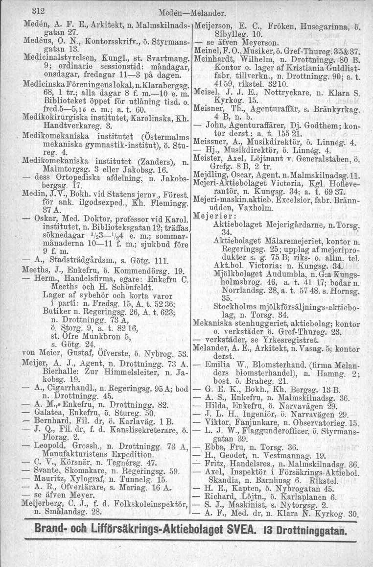 312 MedensMelander. Meden, A. F. E., Arkitekt, n. Malmskilnads Meijerson, E. C., Fröken, Husegarinna, ö. gatan 27.. Sibylleg. 10. Medens, O. N., Kontorsskrifv., ö.' Styrmans.se äfven Meyerson.