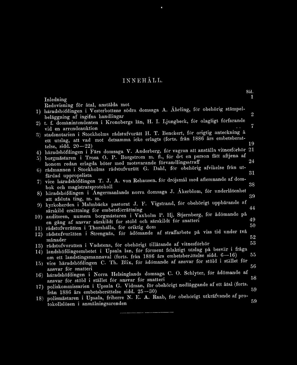 Benckert, för origtig anteckning a ett utslag, att vad mot detsamma icke erlagts (forts, från 1886 års embetsberättelse, sidd. 20 22)... _...;... 4) häradshöfdingen i Färs domsaga V.