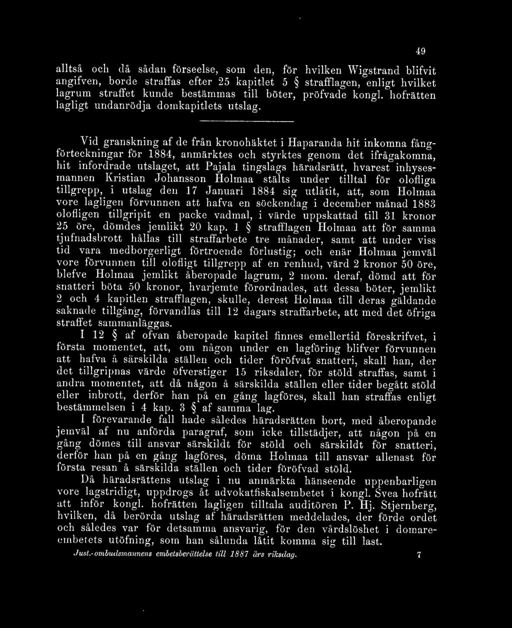 49 Vid granskning af de från kronohäktet i Haparanda hit inkomna fångförteckningar för 1884, anmärktes och styrktes genom det ifrågakomna, hit infordrade utslaget, att Pajala tingslags häradsrätt,