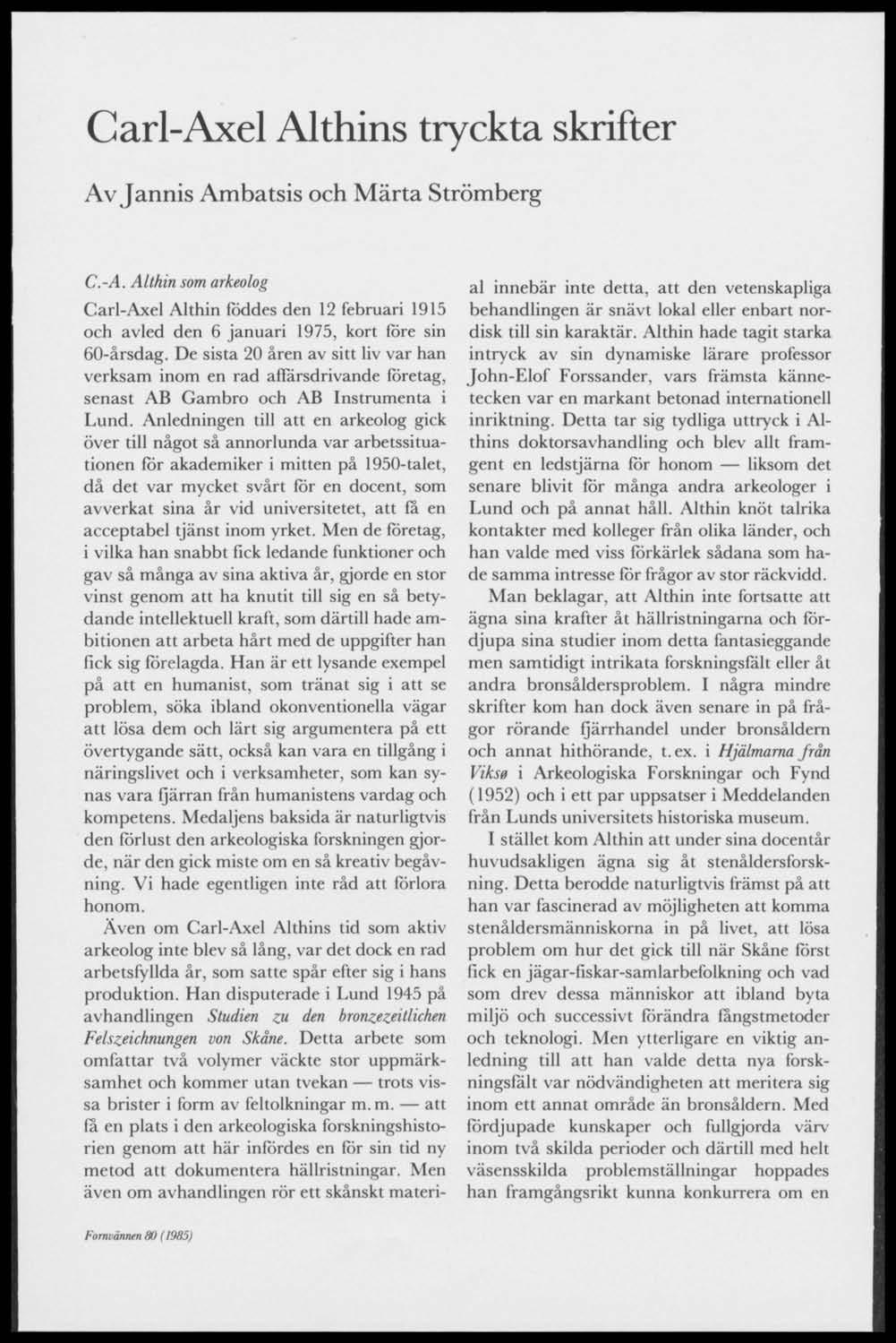 Carl-Axel Althins tryckta skrifter Av Jannis Ambatsis och Märta Strömberg C.-A. Althin som arkeolog Carl-Axel Althin föddes den 12 februari 1915 och avled den 6 januari 1975, kort före sin 60-årsdag.