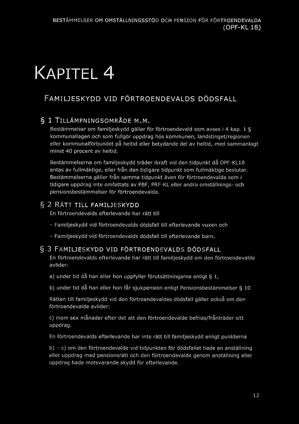 KAPITEL 4 FAMILJESKYDD VID FÖRTROENDEVALDS DÖDSFALL 1 TILLÄMPNINGSOMRÅDE M.M. Bestämmelser om familjeskydd gäller för förtroendevald som avses i 4 kap.