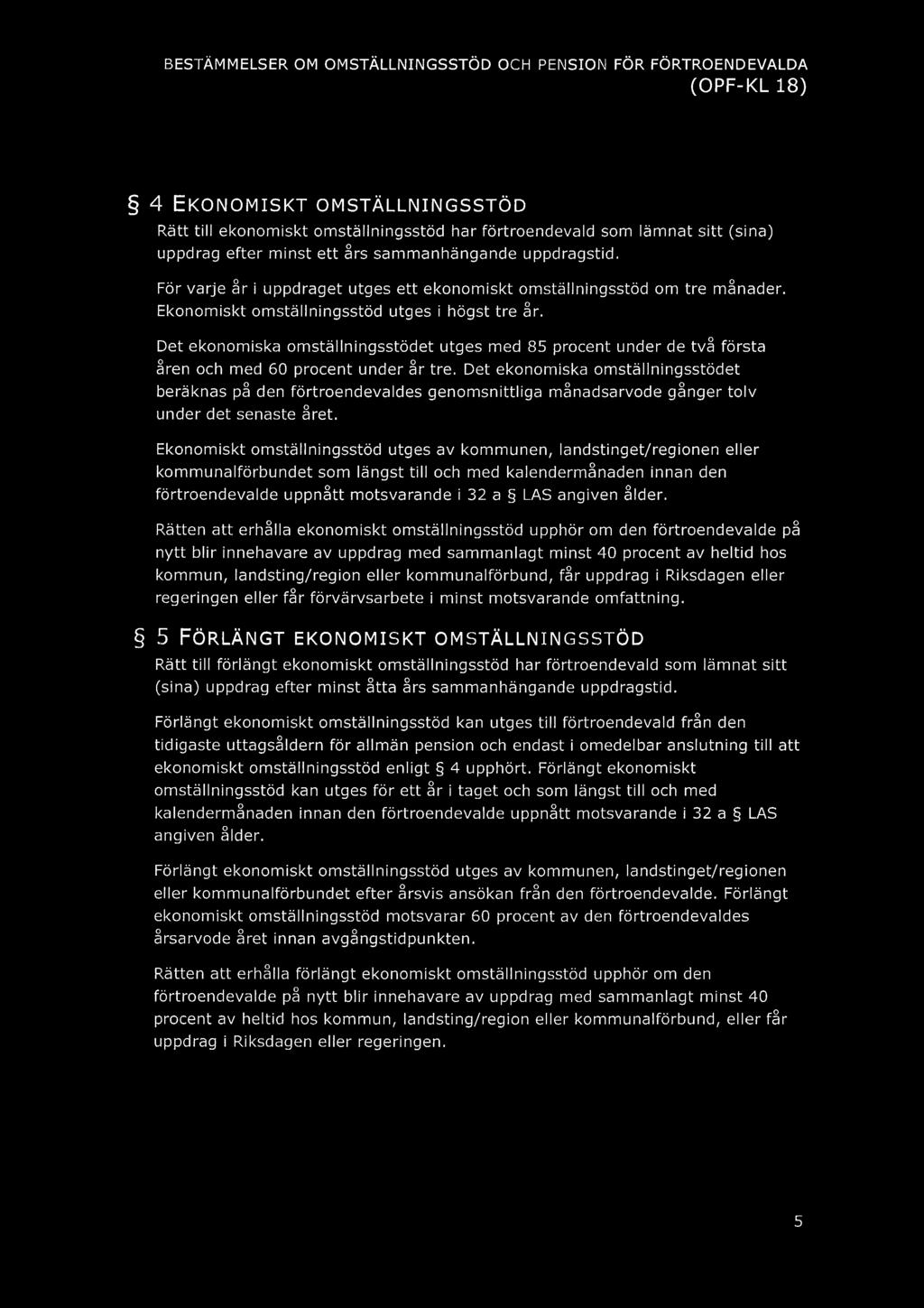 (OPF KL 18) 4 EKONOMISKT OMSTÄLLNINGSSTÖD Rätt till ekonomiskt omställningsstöd har förtroendevald som lämnat sitt (sina) uppdrag efter minst ett års sammanhängande uppdragstid.