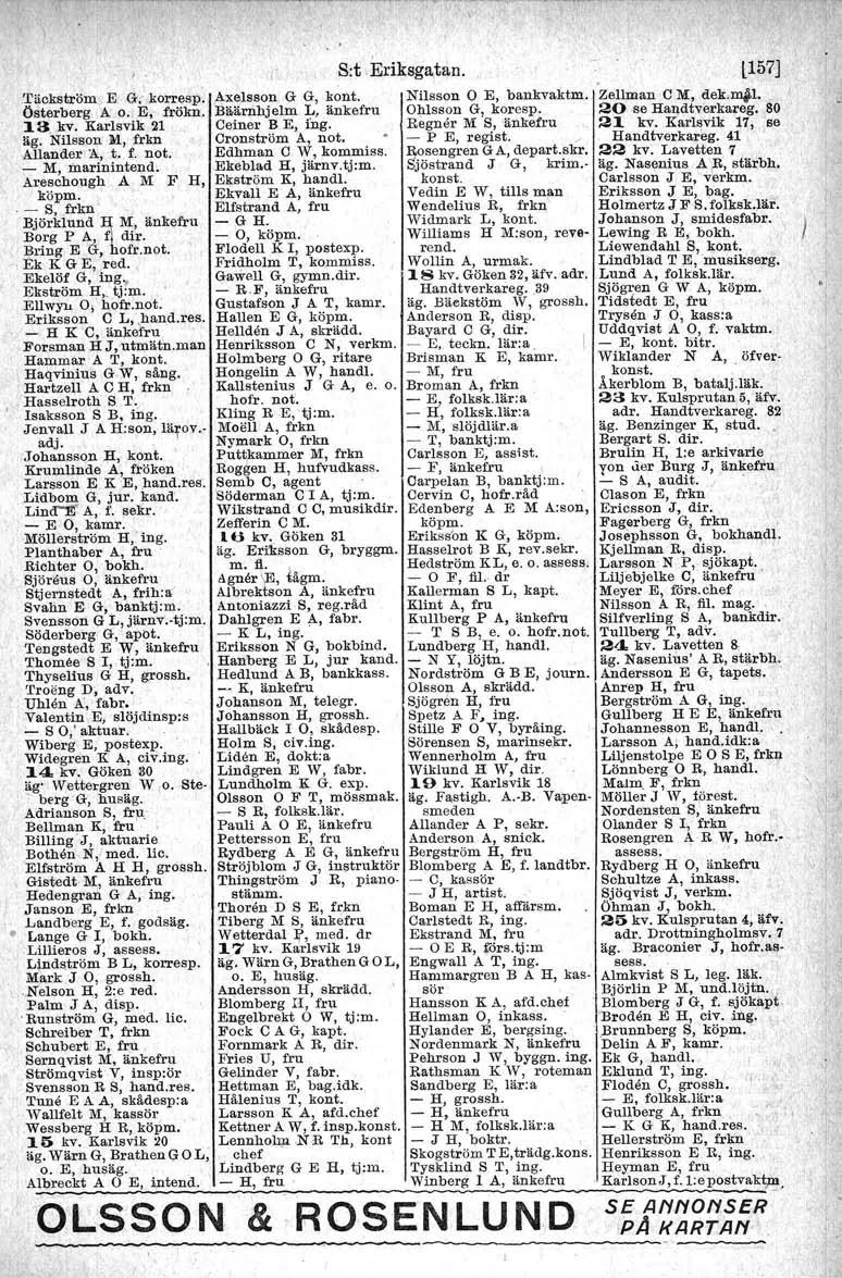 .Täckström E G. korresp. Österberg A o. E, frökn. IlJ!<V. Karlsvik 21 äg. Nilsson M, frkn.allander':å, t. f. not. - M, marmintend. Areschough A 1\1 F H, köpm.