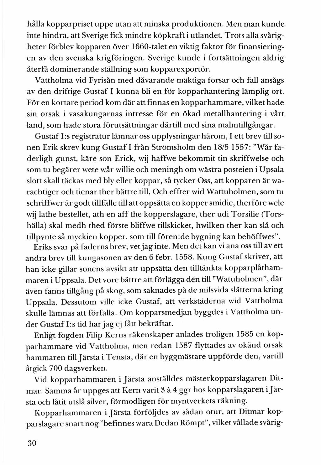 hålla kopparpriset uppe utan att minska produktionen. Men man kunde inte hindra, att Sverige fick mindre köpkraft i utlandet.