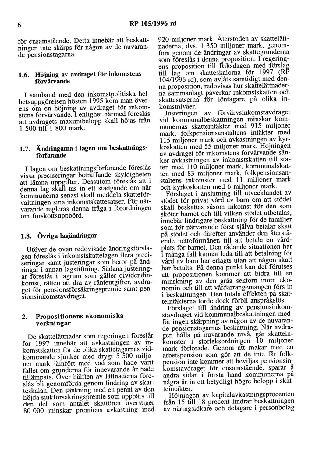 6 RP 105/1996 rd för ensamstående. Detta innebär att beskattningen inte skärps för någon av de nuvarande pensionstagarna. 1.6. Höjning av avdraget för inkomstens förvärvande I samband med den inkomstpolitiska helhetsuppgörelsen hösten 1995 kom man överens om en höjning av avdraget för inkomstens förvärvande.