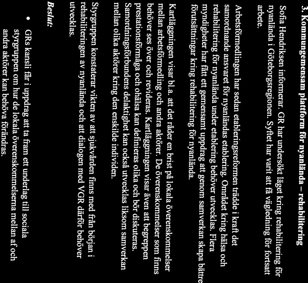 Framförs tankar om att via Västkom initiera samtal med övriga Framförs även behov av att diskutera möjlighet till ändrad lagstiftning. gemensamma förhållningssätt t.ex. kring gode män, etc.