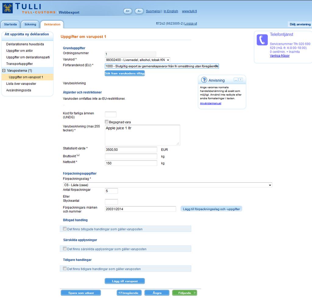 5 Fas 4 vid deklareringen: Uppgifter om varupost I fartygsleveransdeklarationen används tre samlingskoder för följande varugrupper: 99302400 varor ur KN-kapitlen 1-24 (livsmedel) 99302700 varor ur