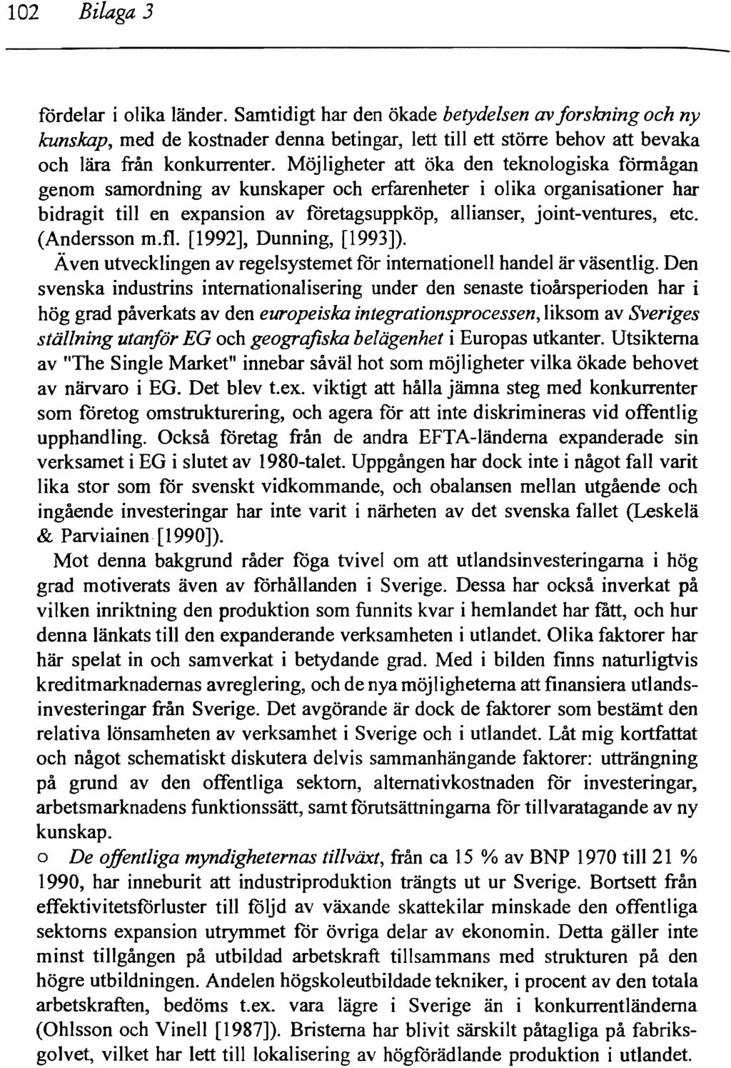 102 Bilaga 3 fördelar i olika länder. Samtidigt har den ökade betydelsen av forskning och ny kunskap, med de kostnader denna betingar, lett till ett större behov att bevaka och lära från konkurrenter.