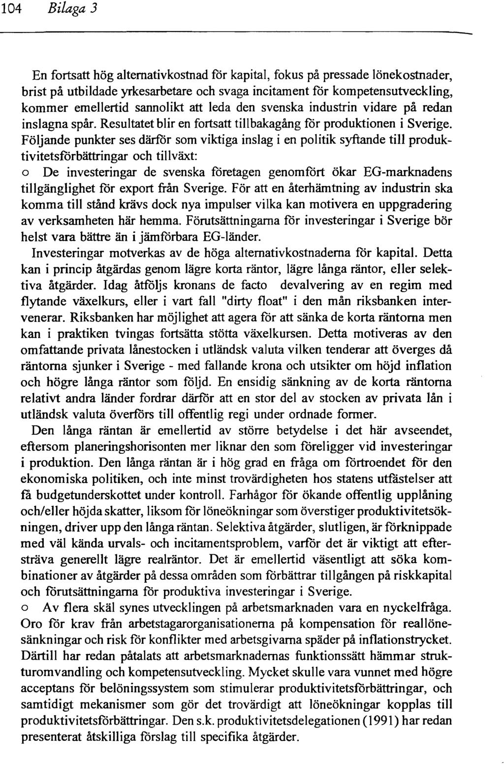 104 Bilaga 3 En fortsatt hög alternativkostnad för kapital, fokus på pressade lönekostnader, brist på utbildade yrkesarbetare och svaga incitament för kompetensutveckling, kommer emellertid sannolikt