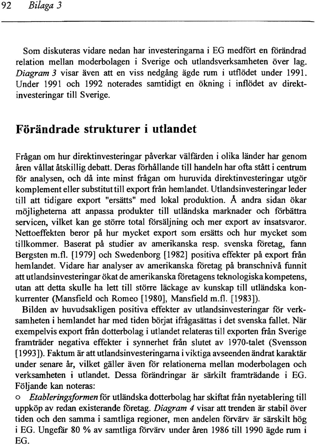 92 Bilaga 3 Som diskuteras vidare nedan har investeringarna i EG medfört en förändrad relation mellan moderbolagen i Sverige och utlandsverksamheten över lag.