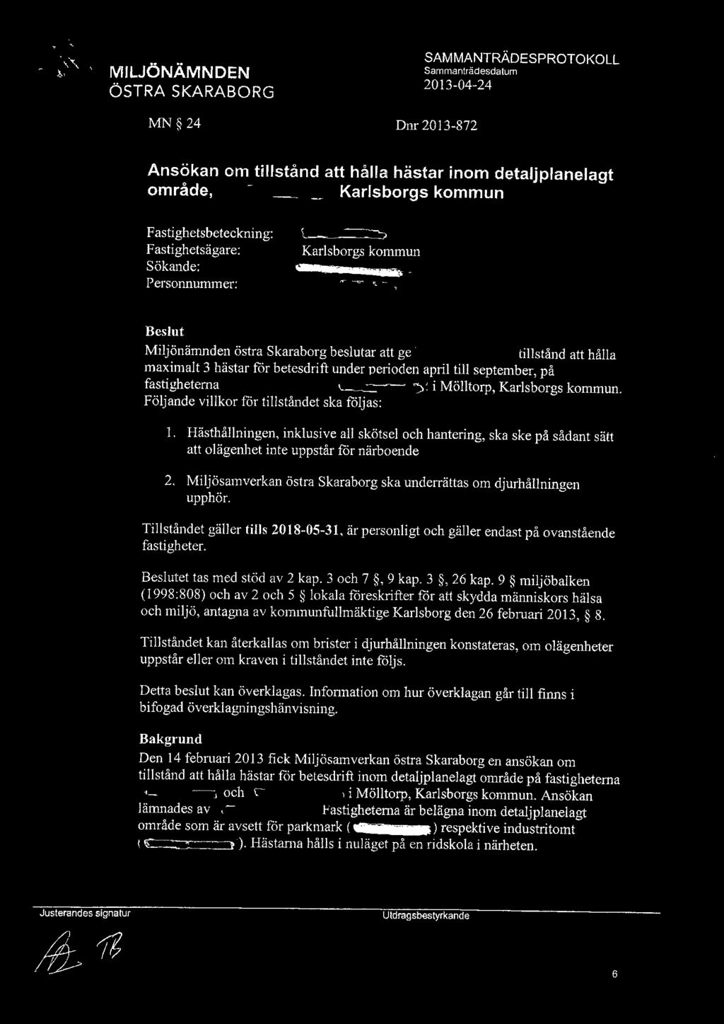 MN 24 Dnr 2013-872 Ansökan om tillstånd att hålla hästar inom detaljplanelagt område, Karlsborgs kommun Fastighetsbeteckning: Fastighetsägare: Sökande: Personnummer: Karlsborgs kommun Beslut