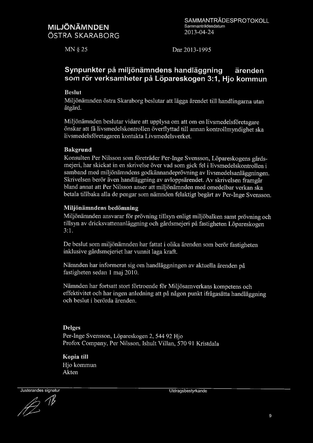 Miljönämnden beslutar vidare att upplysa om att om en livsmedelsfåretagare önskar att få livsmedelskontrollen överflyttad till annan kontrollmyndighet ska li vsmedelsfåretagaren kontakta