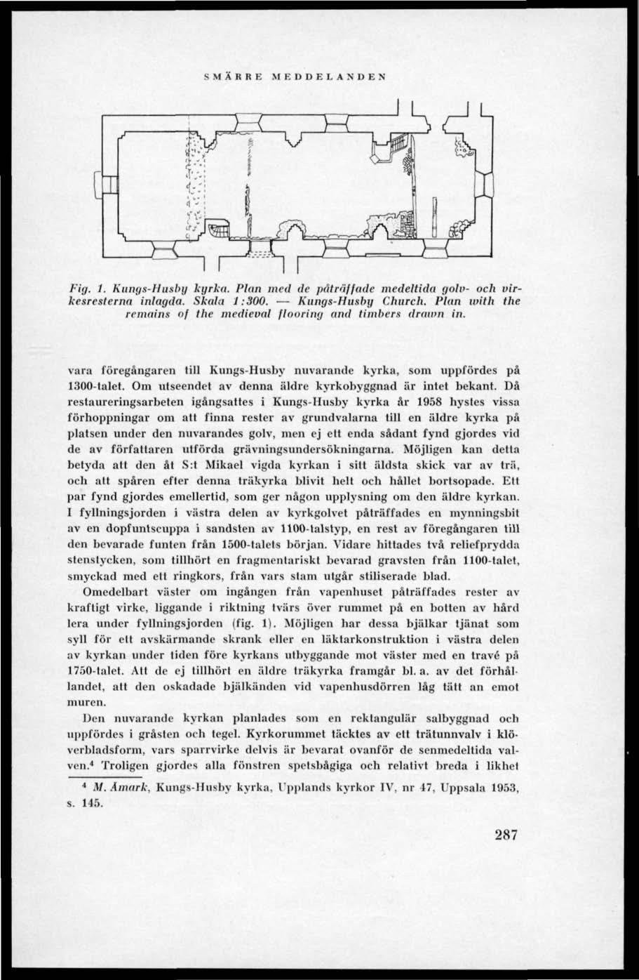 SMÄRRE MEDDELANDEN Fig. 1. Kungs-Husby kyrka. Plan med de påträffade medeltida golu- och virkesrcslcrna inlagda. Skala 1:300. Kungs-Husby Church.