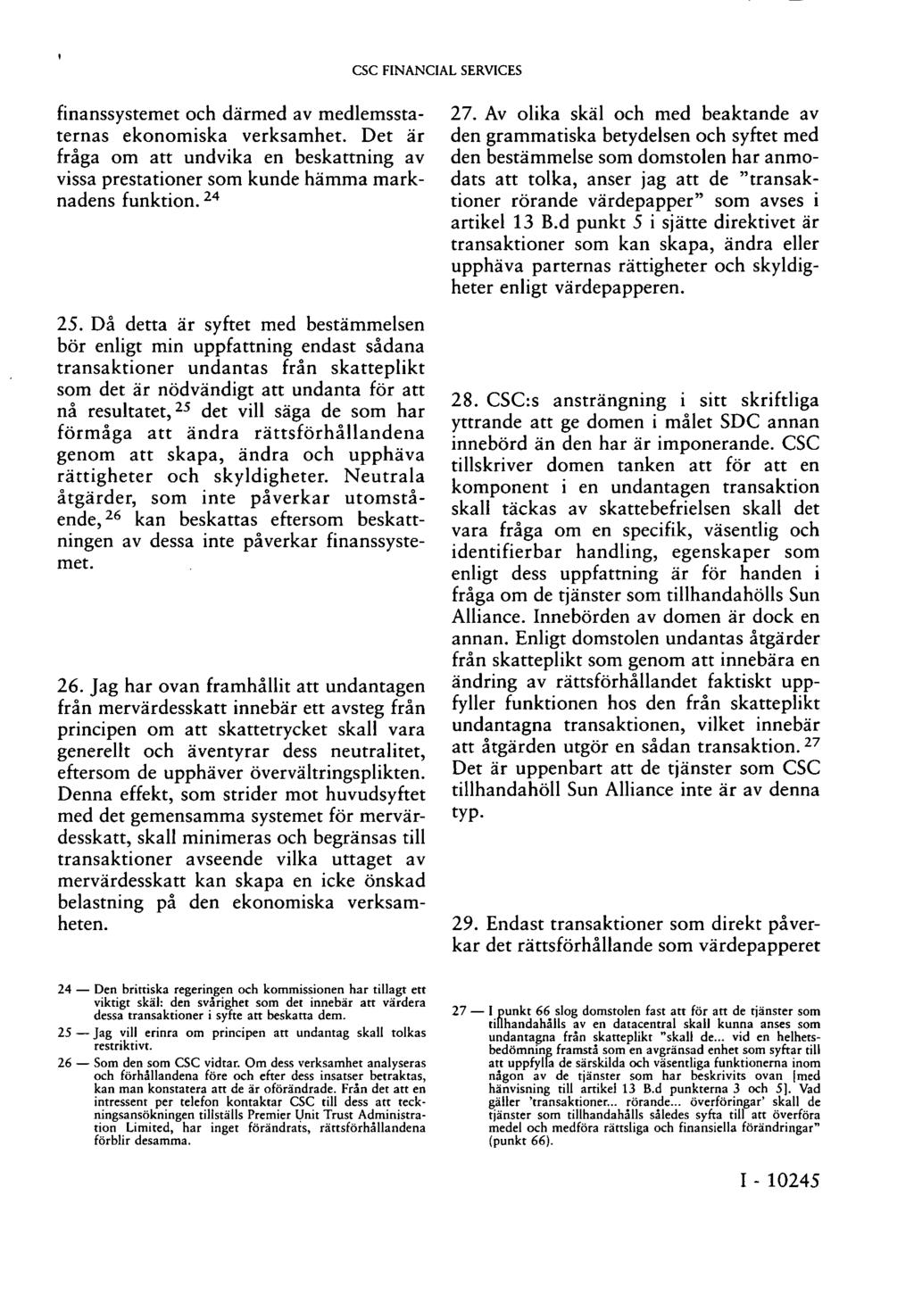 finanssystemet och därmed av medlemsstaternas ekonomiska verksamhet. Det är fråga om att undvika en beskattning av vissa prestationer som kunde hämma marknadens funktion. 24 25.