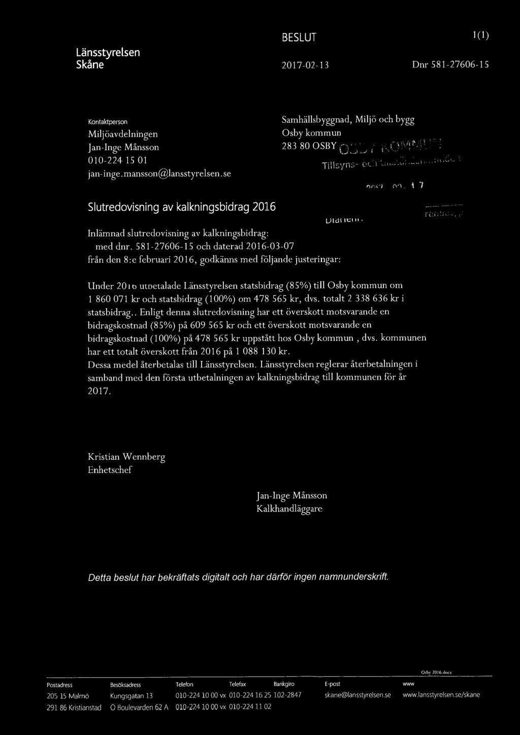 BESLUT 1 ( 1) Länsstyrelsen Skåne 2017-02- 13 Dnr 581-27606-15 Kontaktperson Miljöavdelningen Jan-Inge Månsson 010-224 15 01 jan-inge. mansson@lansstyrelsen.