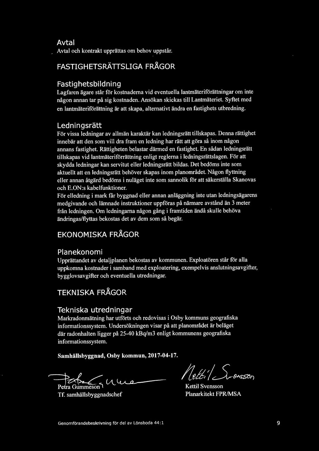 Syftet med en lantmäterif6rättning är att skapa, alternativt ändra en fastighets utbredning. Ledningsrätt För vissa ledningar av allmän karaktär kan ledningsrätt tillskapas.