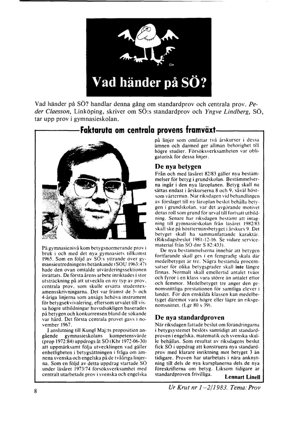 Vad händer på SÖ? Vad händer på SÖ? handlar denna gång om standardprov och centrala prov. Peder Claesson, Linköping, skriver om SÖ:s standardprov och Yngve Lindberg, SÖ, tar upp prov i gymnasieskolan.