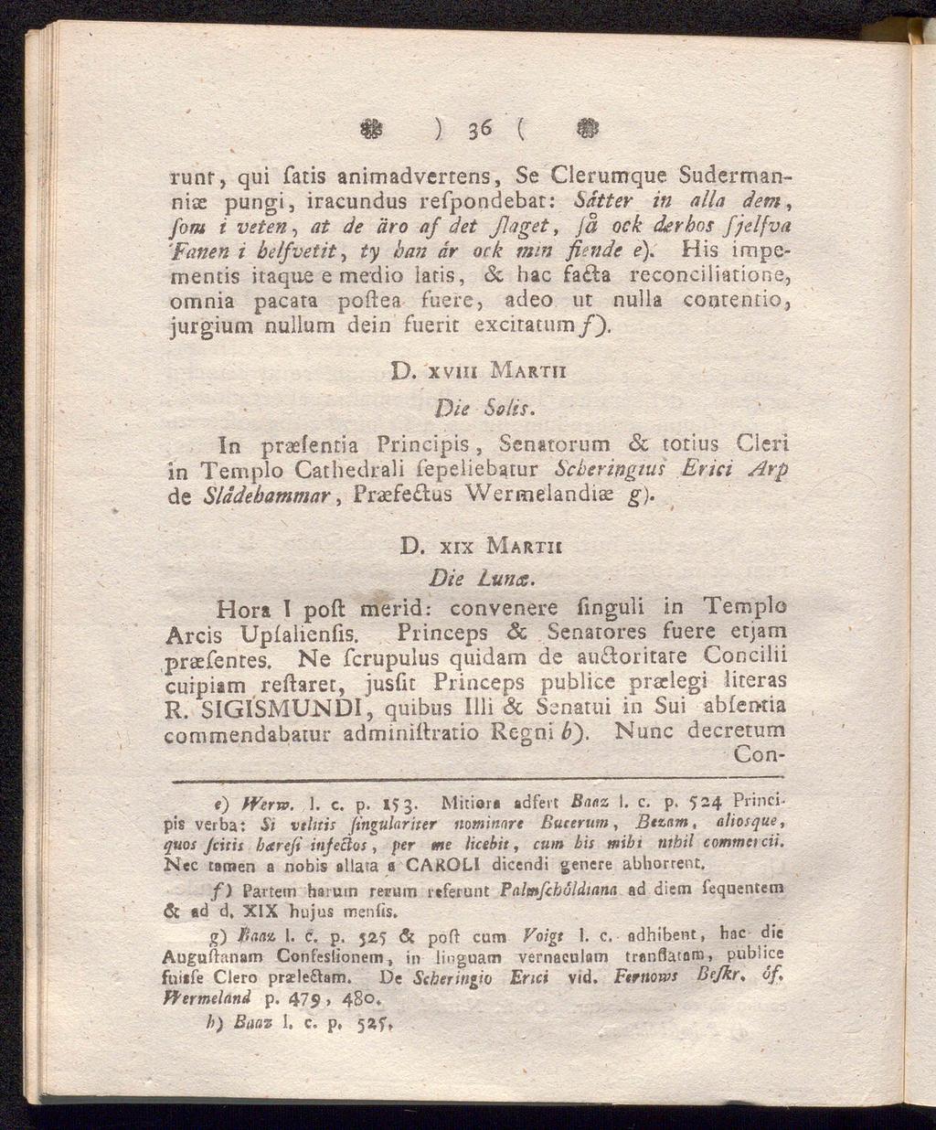 m ) 36 ( m runt, qui fatis animadvertens, Se Clerumque Sudermanniae pungi, iracundus refpondebat: Sätter in alla dem, [om i veten, at de äro af det Jlaget, jå ock derhos fjelfva 'Fånen i beifvetit,