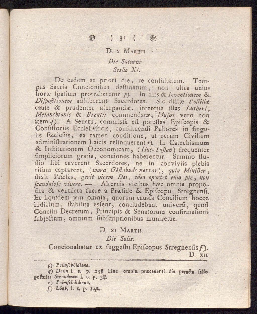 ) 3' ( D. x Marth Die Saturni Sesfio De eadem ac priori die, re confultatum. Tem pus Sacris Concionibus deftinatum 3 non ultra unius horse Ipatiurn protraheretnr p).